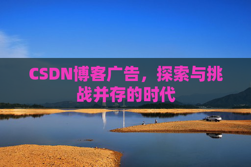 CSDN博客广告，探索与挑战并存的时代